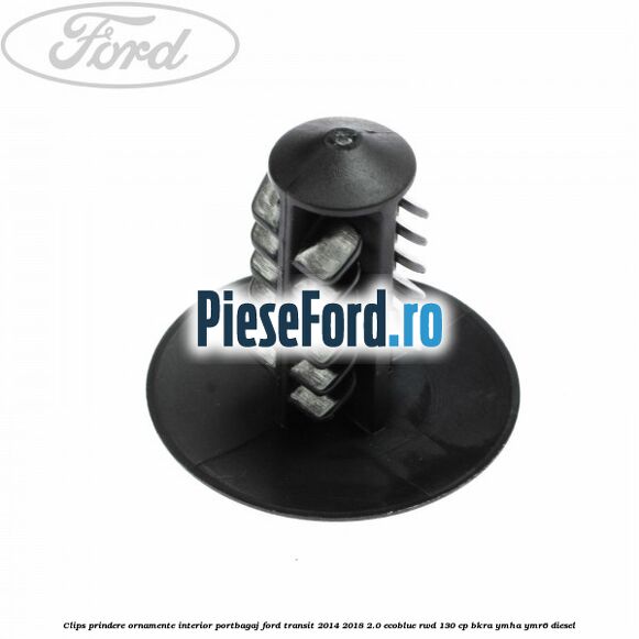 Clips prindere ornamente interior portbagaj Ford Transit 2014-2018 2.0 EcoBlue RWD 130 cp BKRA, YMHA, YMR6 diesel