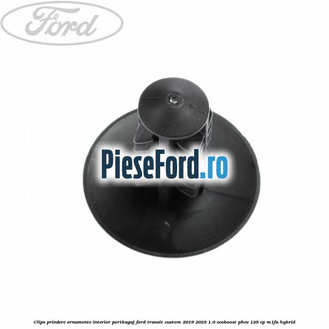 Clips prindere ornamente interior portbagaj Ford Transit Custom 2019-2023 1.0 EcoBoost PHEV 125 cp Clips prindere ornamente interior portbagaj Ford Transit Custom 2019-2023 1.0 EcoBoost PHEV 125 cp M1FA Hybrid