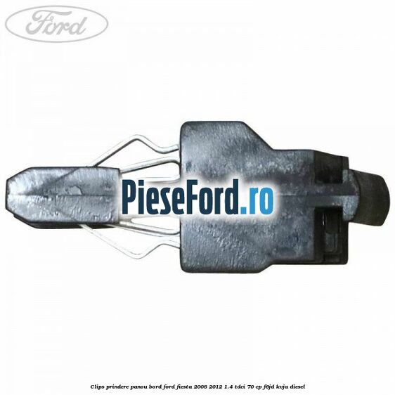 Clips prindere panou bord Ford Fiesta 2008-2012 1.4 TDCi 70 cp F6JD, KVJA diesel