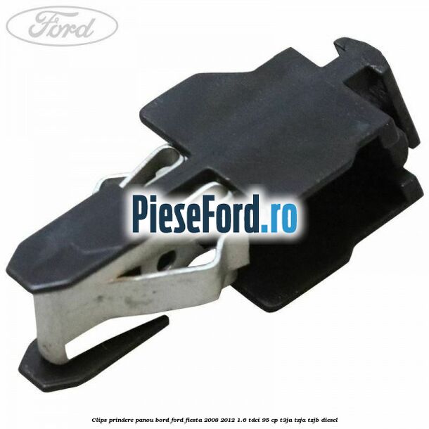 Clips prindere panou bord Ford Fiesta 2008-2012 1.6 TDCi 95 cp Clips prindere panou bord Ford Fiesta 2008-2012 1.6 TDCi 95 cp T3JA, TZJA, TZJB diesel