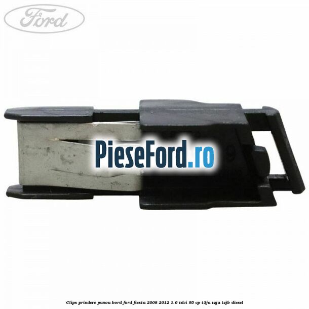 Clips prindere panou bord Ford Fiesta 2008-2012 1.6 TDCi 95 cp Clips prindere panou bord Ford Fiesta 2008-2012 1.6 TDCi 95 cp T3JA, TZJA, TZJB diesel
