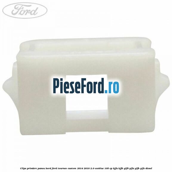 Clips prindere panou bord Ford Tourneo Custom 2014-2018 2.0 EcoBlue 105 cp Clips prindere panou bord Ford Tourneo Custom 2014-2018 2.0 EcoBlue 105 cp BJFA, BJFB, YLF6, YLFA, YLFB, YLFS diesel