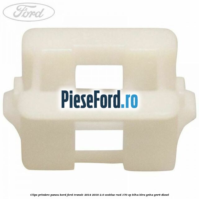 Clips prindere panou bord Ford Transit 2014-2018 2.0 EcoBlue RWD 170 cp BLHA, BLRA, YNHA, YNR6 diesel