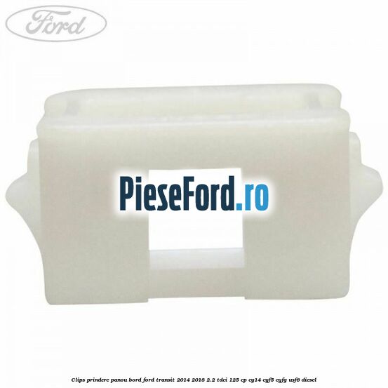 Clips prindere panou bord Ford Transit 2014-2018 2.2 TDCi 125 cp CY14, CYF5, CYFG, USF6 diesel