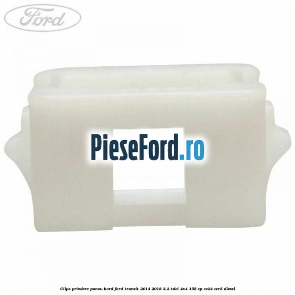 Clips prindere panou bord Ford Transit 2014-2018 2.2 TDCi 4x4 155 cp CV24, CVR5 diesel