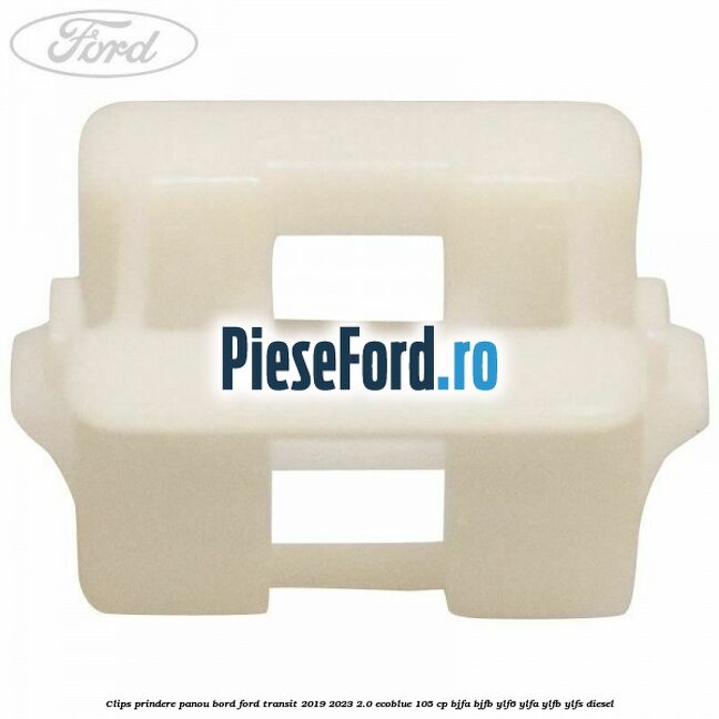 Clips prindere panou bord Ford Transit 2019-2023 2.0 EcoBlue 105 cp Clips prindere panou bord Ford Transit 2019-2023 2.0 EcoBlue 105 cp BJFA, BJFB, YLF6, YLFA, YLFB, YLFS diesel