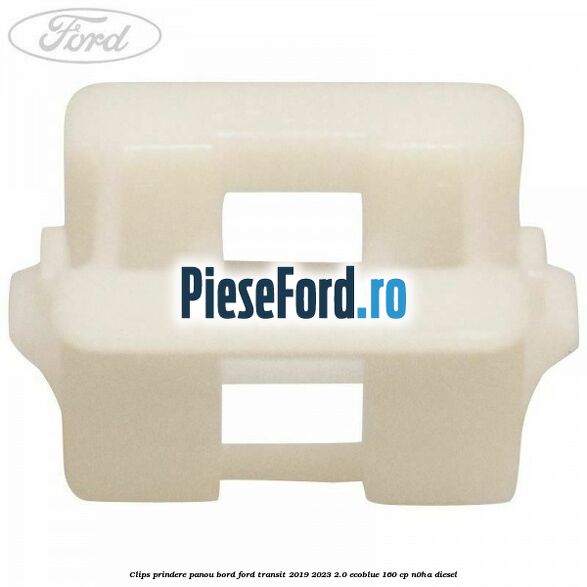 Clips prindere panou bord Ford Transit 2019-2023 2.0 EcoBlue 160 cp Clips prindere panou bord Ford Transit 2019-2023 2.0 EcoBlue 160 cp N0HA diesel