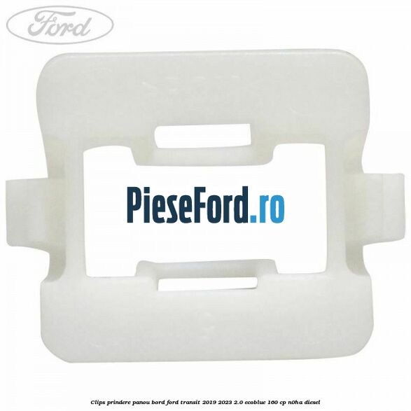Clips prindere panou bord Ford Transit 2019-2023 2.0 EcoBlue 160 cp Clips prindere panou bord Ford Transit 2019-2023 2.0 EcoBlue 160 cp N0HA diesel