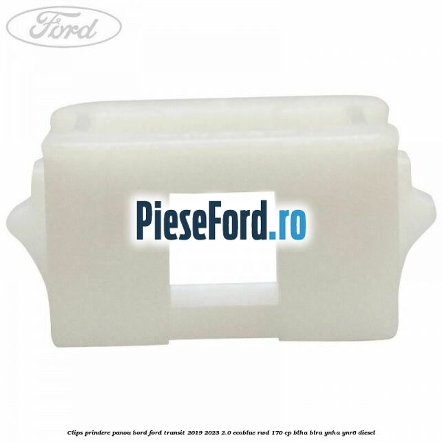 Clips prindere panou bord Ford Transit 2019-2023 2.0 EcoBlue RWD 170 cp BLHA, BLRA, YNHA, YNR6 diesel