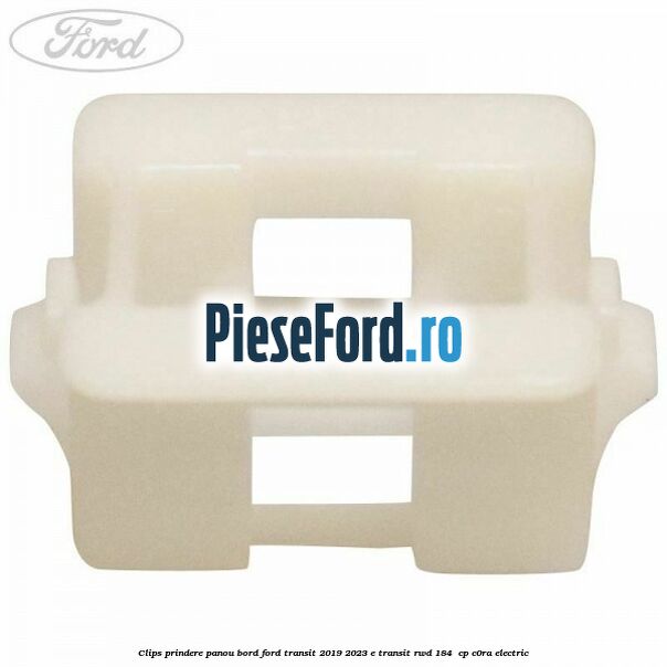 Clips prindere panou bord Ford Transit 2019-2023 E-TRANSIT RWD 184  cp C0RA electric