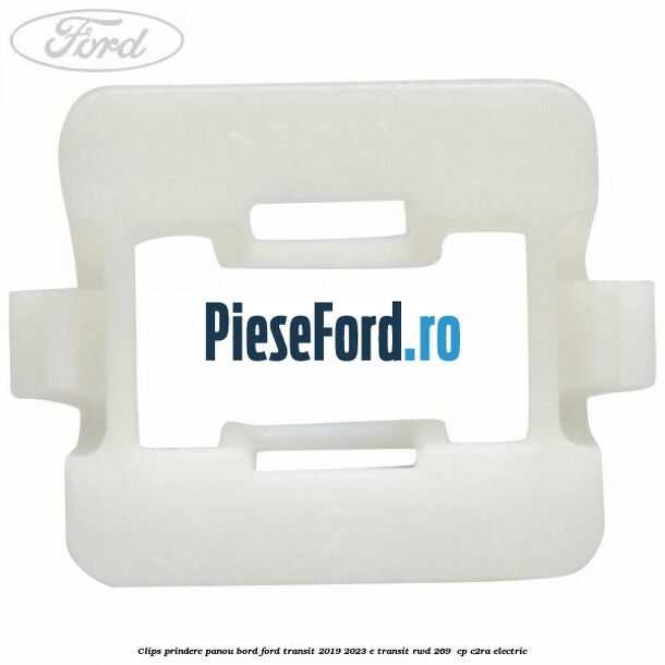Clips prindere panou bord Ford Transit 2019-2023 E-TRANSIT RWD 269  cp C2RA electric