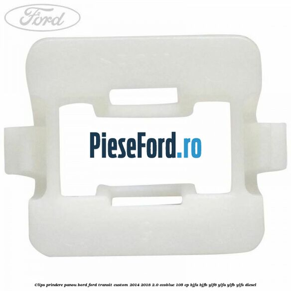 Clips prindere panou bord Ford Transit Custom 2014-2018 2.0 EcoBlue 105 cp BJFA, BJFB, YLF6, YLFA, YLFB, YLFS diesel