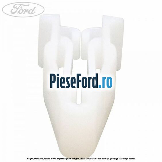 Clips prindere panou bord inferior Ford Ranger 2016-2020 2.2 TDCi 160 cp GBVAJQJ, T22DD0P diesel