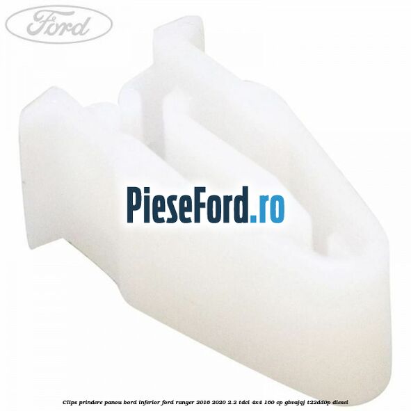 Clips prindere panou bord inferior Ford Ranger 2016-2020 2.2 TDCi 4x4 160 cp GBVAJQJ, T22DD0P diesel