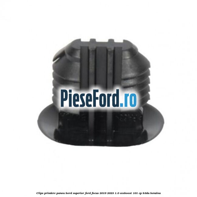 Clips prindere panou bord superior Ford Focus 2019-2023 1.0 EcoBoost 101 cp Clips prindere panou bord superior Ford Focus 2019-2023 1.0 EcoBoost 101 cp B3DA benzina
