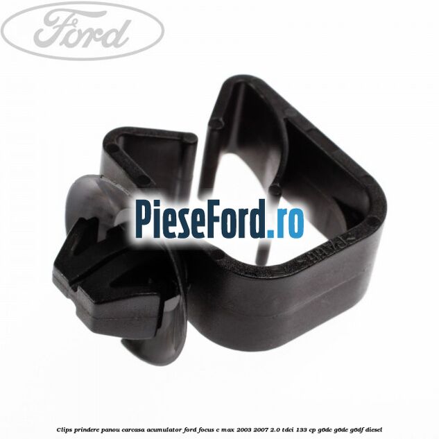 Clips prindere panou carcasa acumulator Ford Focus C-Max 2003-2007 2.0 TDCi 133 cp G6DC, G6DE, G6DF diesel