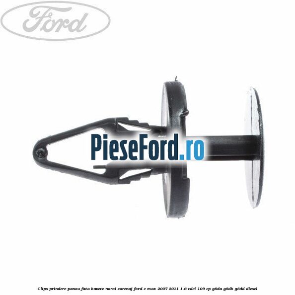 Clips prindere panou fata, bavete noroi, carenaj Ford C-Max 2007-2011 1.6 TDCi 109 cp G8DA, G8DB, G8DD diesel