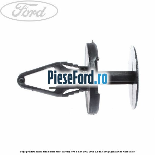 Clips prindere panou fata, bavete noroi, carenaj Ford C-Max 2007-2011 1.6 TDCi 90 cp Clips prindere panou fata, bavete noroi, carenaj Ford C-Max 2007-2011 1.6 TDCi 90 cp GPDA, HHDA, HHDB diesel