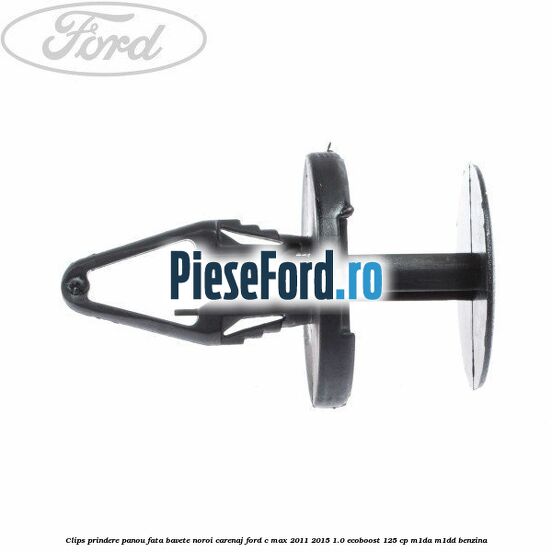 Clips prindere panou fata, bavete noroi, carenaj Ford C-Max 2011-2015 1.0 EcoBoost 125 cp M1DA, M1DD benzina