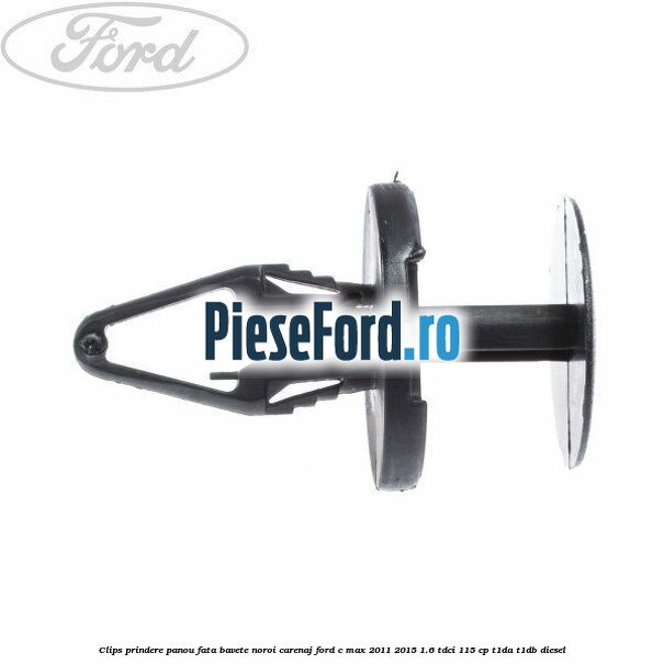 Clips prindere panou fata, bavete noroi, carenaj Ford C-Max 2011-2015 1.6 TDCi 115 cp Clips prindere panou fata, bavete noroi, carenaj Ford C-Max 2011-2015 1.6 TDCi 115 cp T1DA, T1DB diesel