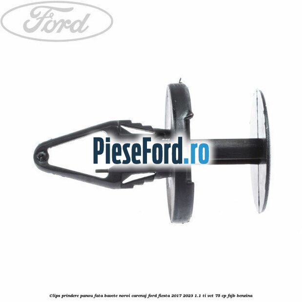 Clips prindere panou fata, bavete noroi, carenaj Ford Fiesta 2017-2023 1.1 Ti-VCT 75 cp Clips prindere panou fata, bavete noroi, carenaj Ford Fiesta 2017-2023 1.1 Ti-VCT 75 cp FSJB benzina