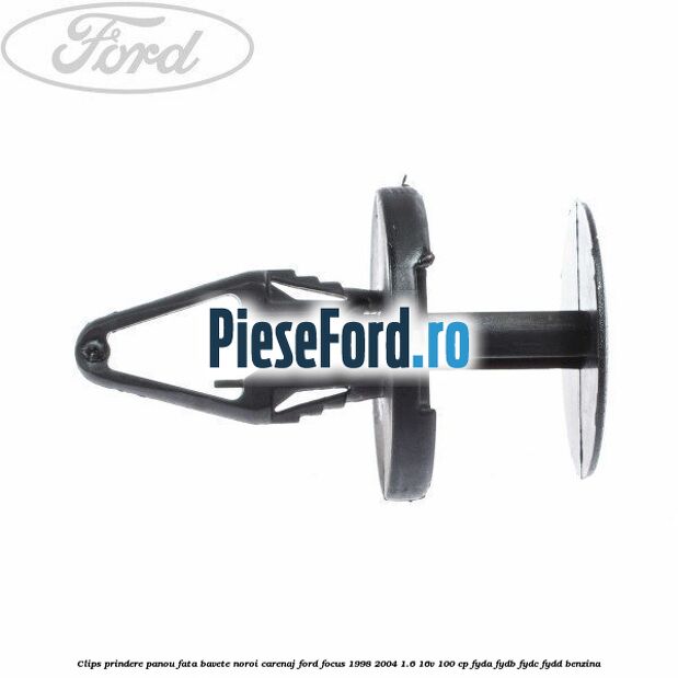 Clips prindere panou fata, bavete noroi, carenaj Ford Focus 1998-2004 1.6 16V 100 cp FYDA, FYDB, FYDC, FYDD benzina