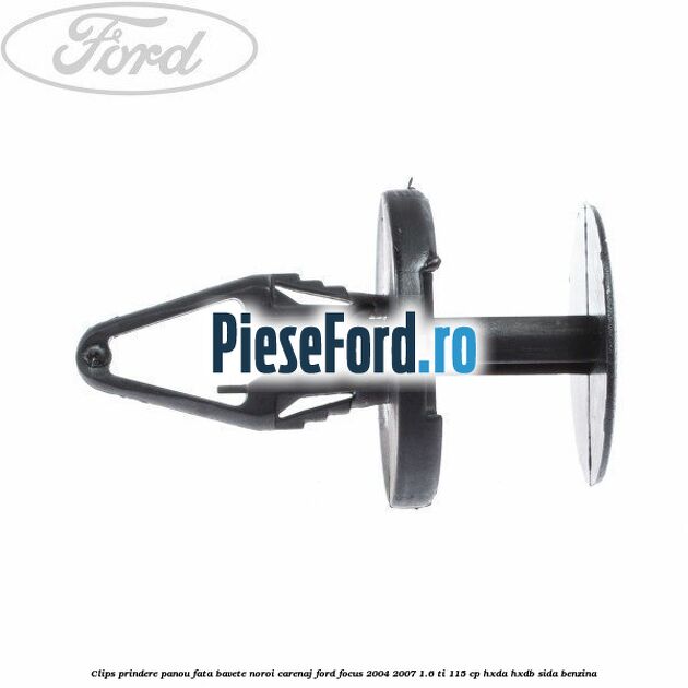 Clips prindere panou fata, bavete noroi, carenaj Ford Focus 2004-2007 1.6 Ti 115 cp HXDA, HXDB, SIDA benzina