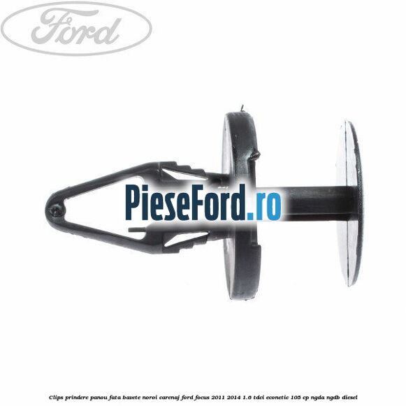 Clips prindere panou fata, bavete noroi, carenaj Ford Focus 2011-2014 1.6 TDCi ECOnetic 105 cp Clips prindere panou fata, bavete noroi, carenaj Ford Focus 2011-2014 1.6 TDCi ECOnetic 105 cp NGDA, NGDB diesel
