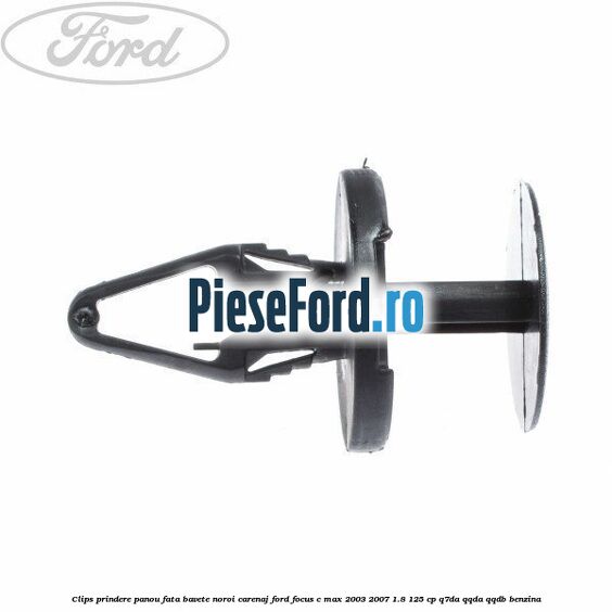 Clips prindere panou fata, bavete noroi, carenaj Ford Focus C-Max 2003-2007 1.8 125 cp Clips prindere panou fata, bavete noroi, carenaj Ford Focus C-Max 2003-2007 1.8 125 cp Q7DA, QQDA, QQDB benzina