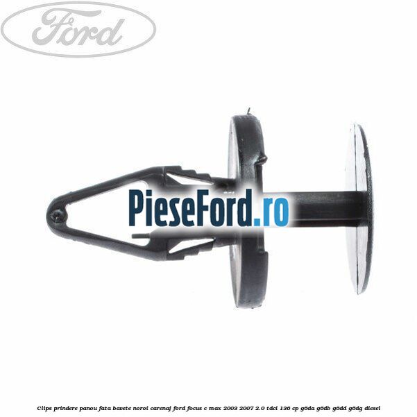 Clips prindere panou fata, bavete noroi, carenaj Ford Focus C-Max 2003-2007 2.0 TDCi 136 cp G6DA, G6DB, G6DD, G6DG diesel