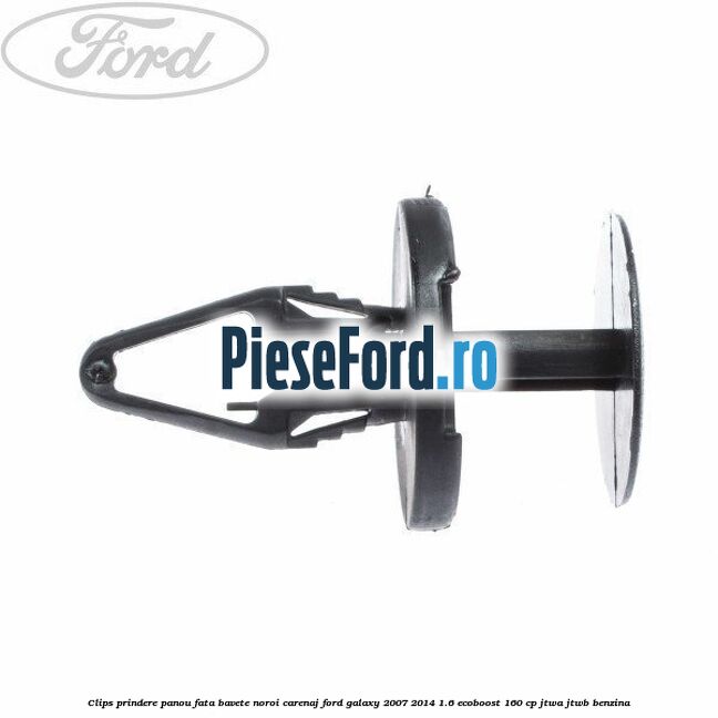 Clips prindere panou fata, bavete noroi, carenaj Ford Galaxy 2007-2014 1.6 EcoBoost 160 cp JTWA, JTWB benzina