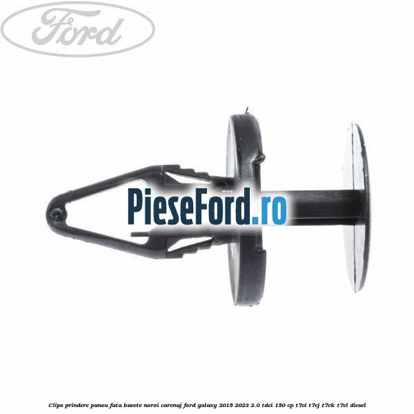 Clips prindere panou fata, bavete noroi, carenaj Ford Galaxy 2015-2023 2.0 TDCi 150 cp T7CI, T7CJ, T7CK, T7CL diesel