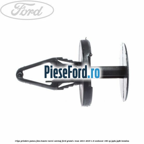 Clips prindere panou fata, bavete noroi, carenaj Ford Grand C-Max 2011-2015 1.6 EcoBoost 150 cp JQDA, JQDB benzina