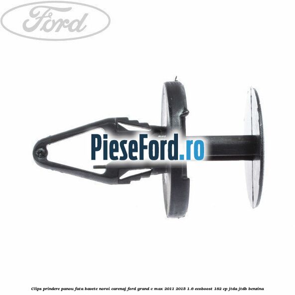 Clips prindere panou fata, bavete noroi, carenaj Ford Grand C-Max 2011-2015 1.6 EcoBoost 182 cp JTDA, JTDB benzina