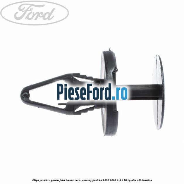 Clips prindere panou fata, bavete noroi, carenaj Ford Ka 1996-2008 1.3 i 70 cp A9A, A9B benzina