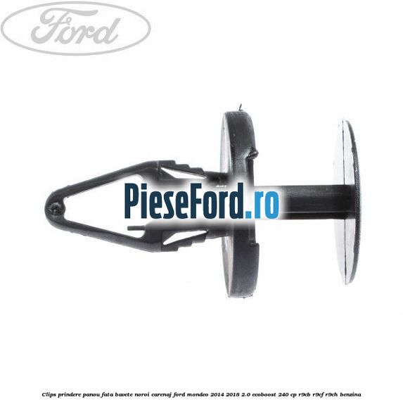 Clips prindere panou fata, bavete noroi, carenaj Ford Mondeo 2014-2018 2.0 EcoBoost 240 cp Clips prindere panou fata, bavete noroi, carenaj Ford Mondeo 2014-2018 2.0 EcoBoost 240 cp R9CB, R9CF, R9CH benzina