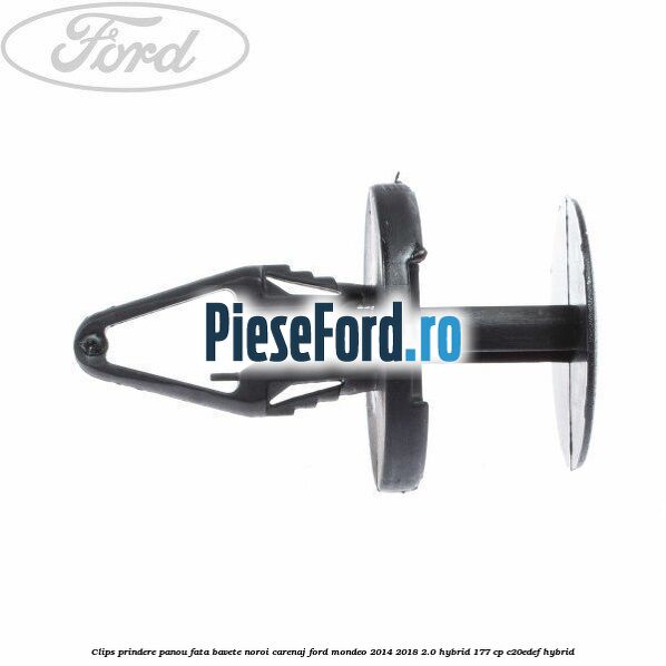 Clips prindere panou fata, bavete noroi, carenaj Ford Mondeo 2014-2018 2.0 Hybrid 177 cp C20EDEF hybrid