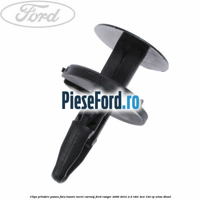 Clips prindere panou fata, bavete noroi, carenaj Ford Ranger 2006-2012 2.5 TDCi 4x4 143 cp