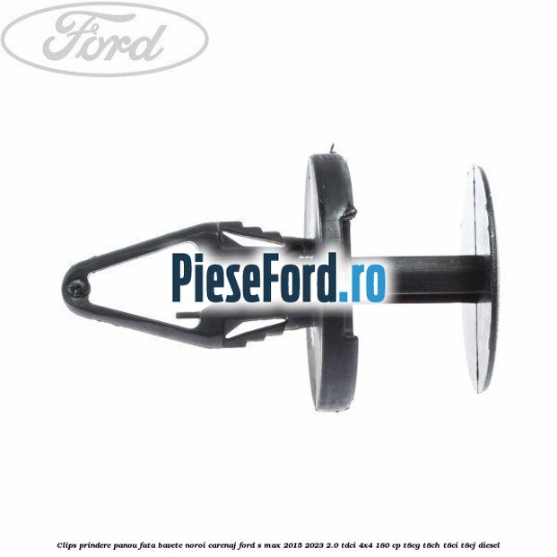 Clips prindere panou fata, bavete noroi, carenaj Ford S-Max 2015-2023 2.0 TDCi 4x4 180 cp Clips prindere panou fata, bavete noroi, carenaj Ford S-Max 2015-2023 2.0 TDCi 4x4 180 cp T8CG, T8CH, T8CI, T8CJ diesel