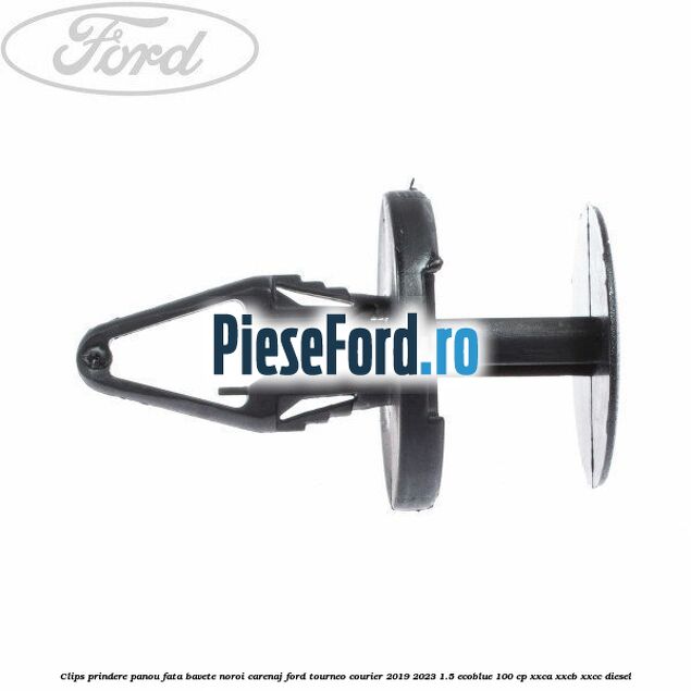 Clips prindere panou fata, bavete noroi, carenaj Ford Tourneo Courier 2019-2023 1.5 EcoBlue 100 cp Clips prindere panou fata, bavete noroi, carenaj Ford Tourneo Courier 2019-2023 1.5 EcoBlue 100 cp XXCA, XXCB, XXCC diesel