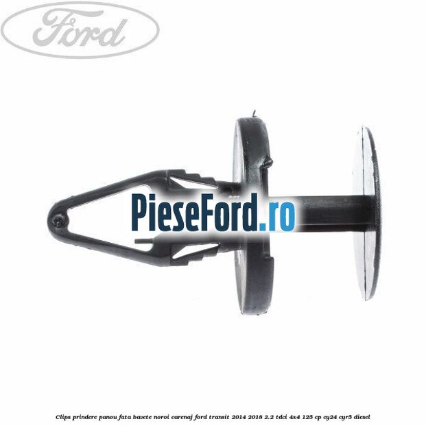 Clips prindere panou fata, bavete noroi, carenaj Ford Transit 2014-2018 2.2 TDCi 4x4 125 cp Clips prindere panou fata, bavete noroi, carenaj Ford Transit 2014-2018 2.2 TDCi 4x4 125 cp CY24, CYR5 diesel