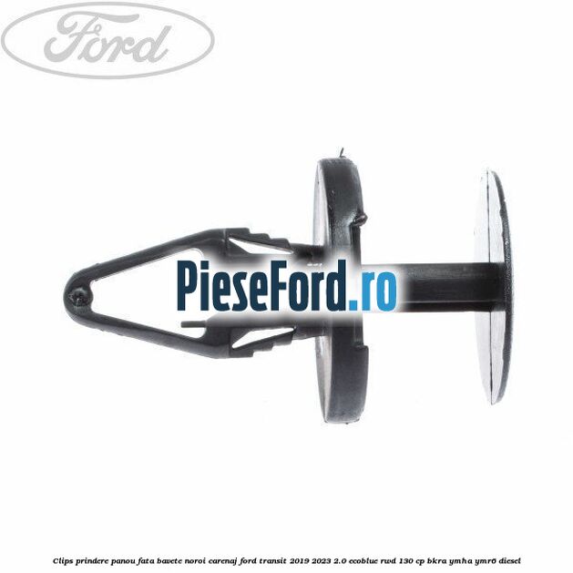 Clips prindere panou fata, bavete noroi, carenaj Ford Transit 2019-2023 2.0 EcoBlue RWD 130 cp BKRA, YMHA, YMR6 diesel