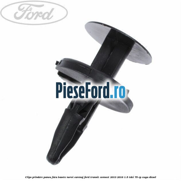 Clips prindere panou fata, bavete noroi, carenaj Ford Transit Connect 2013-2018 1.5 TDCi 75 cp