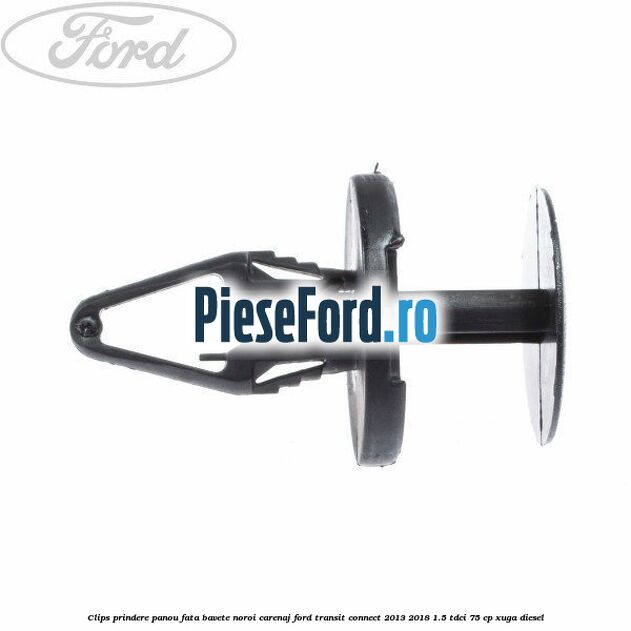 Clips prindere panou fata, bavete noroi, carenaj Ford Transit Connect 2013-2018 1.5 TDCi 75 cp XUGA diesel