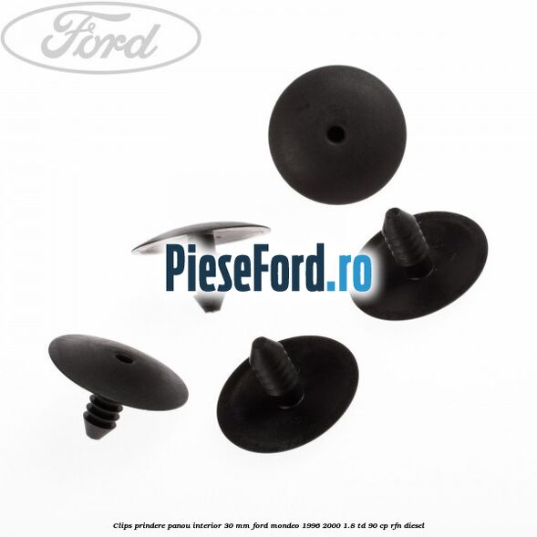 Clips prindere panou interior 30 mm Ford Mondeo 1996-2000 1.8 TD 90 cp RFN diesel