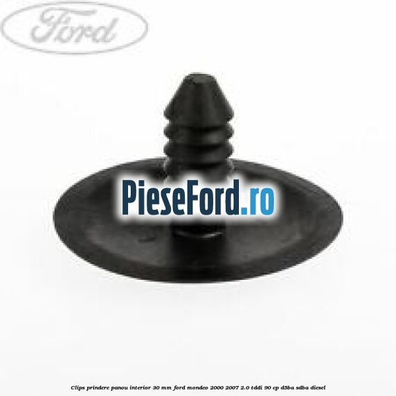 Clips prindere panou interior 30 mm Ford Mondeo 2000-2007 2.0 TDDI 90 cp D5BA, SDBA diesel