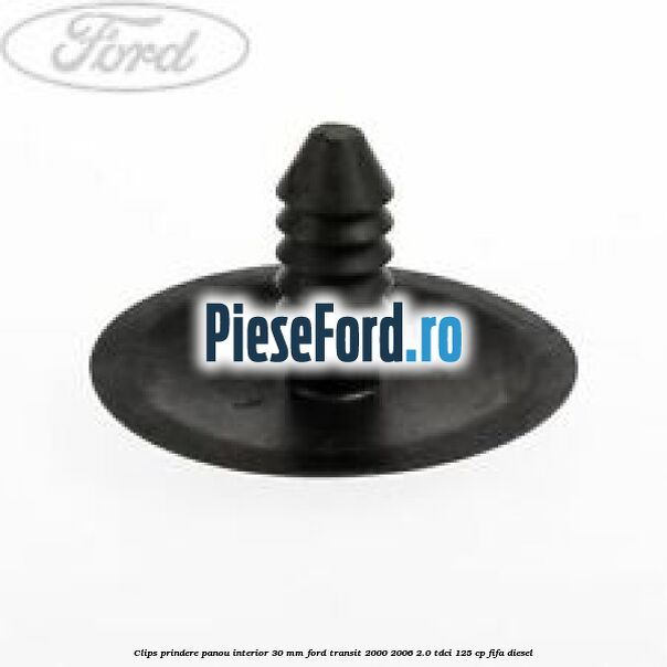 Clips prindere panou interior 30 mm Ford Transit 2000-2006 2.0 TDCi 125 cp FIFA diesel