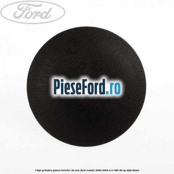 Clips prindere panou interior 30 mm Ford Transit 2000-2006 2.4 TDdi 90 cp D2FE diesel