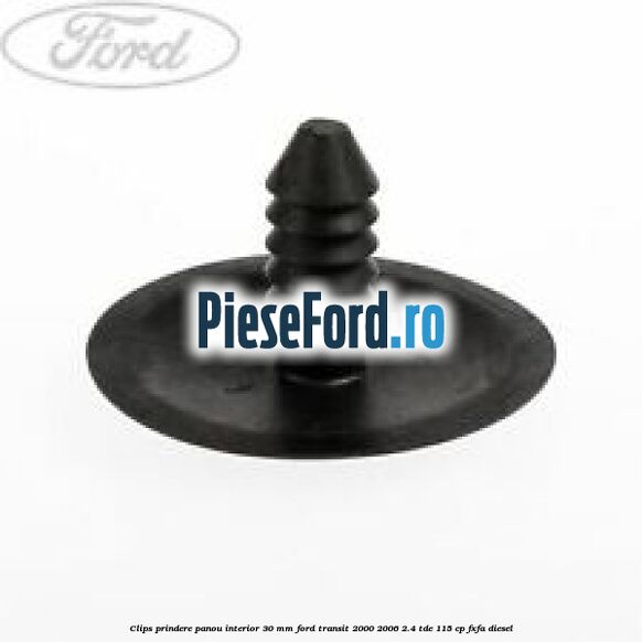 Clips prindere panou interior 30 mm Ford Transit 2000-2006 2.4 TDE 115 cp FXFA diesel