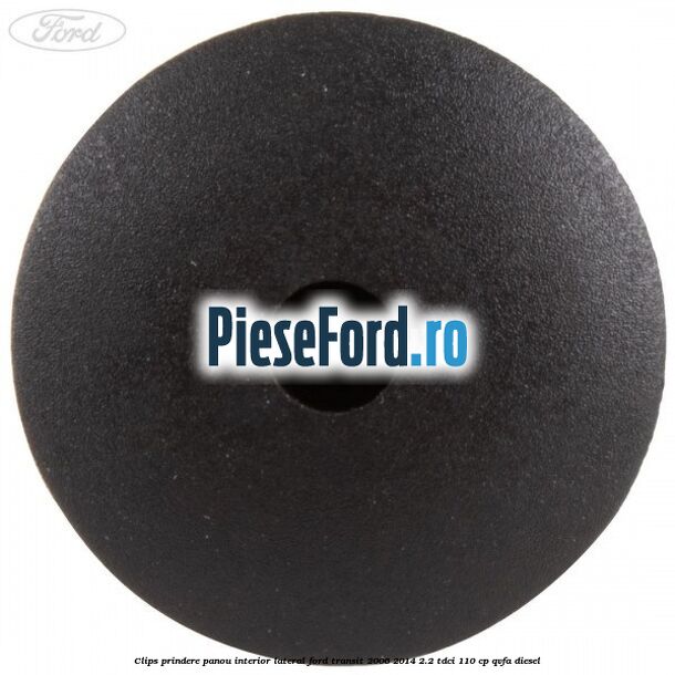 Clips prindere panou interior lateral Ford Transit 2006-2014 2.2 TDCi 110 cp Clips prindere panou interior lateral Ford Transit 2006-2014 2.2 TDCi 110 cp QVFA diesel